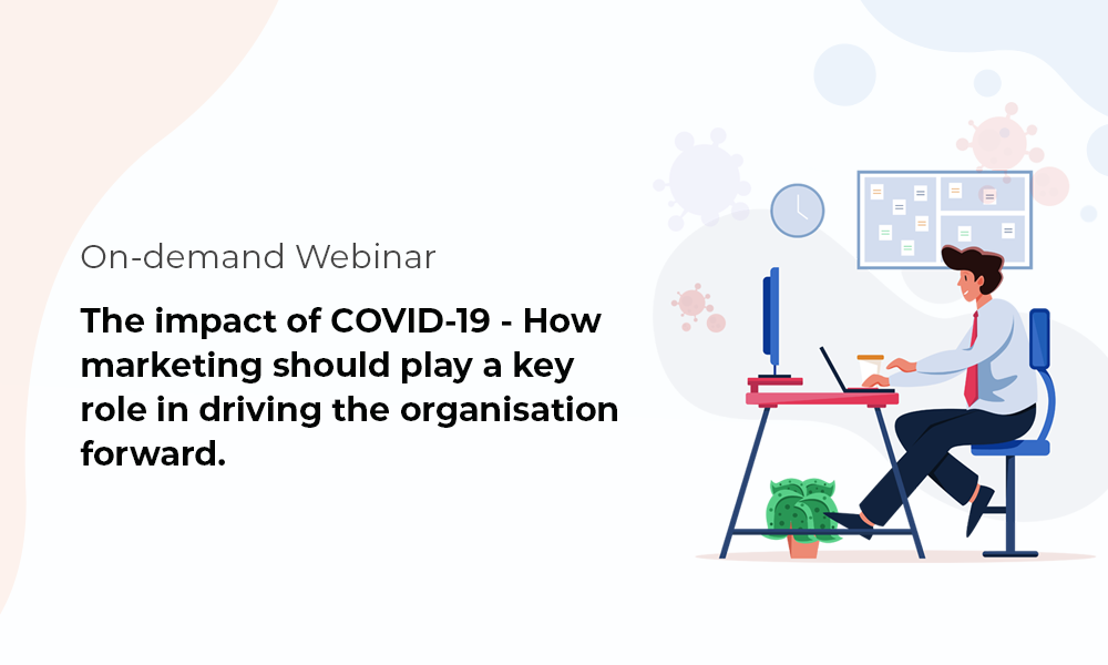 The Impact Of COVID-19 – How Marketing Should Play A Key Role In Driving The Organisation Forward