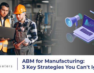 ABM for Manufacturing: 3 Key Strategies You Can’t Ignore