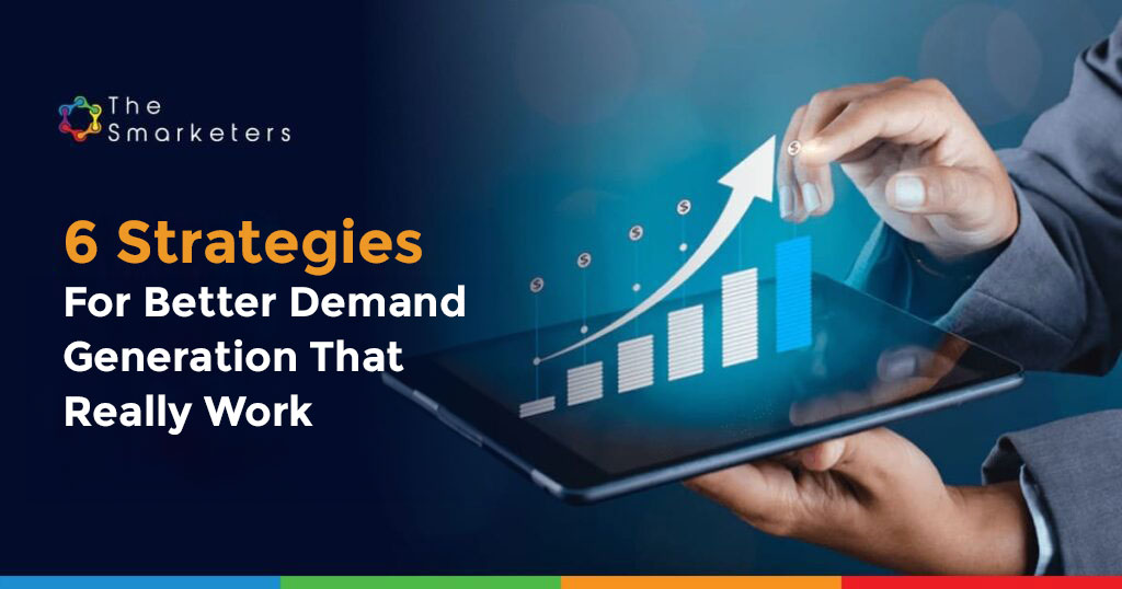 6 Strategies For Better Demand Generation